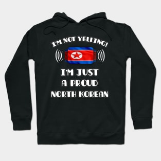 I'm Not Yelling I'm A Proud North Korean - Gift for North Korean With Roots From North Korea Hoodie